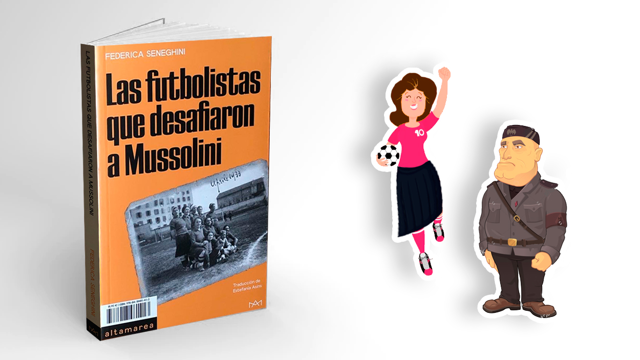El libro 'Las futbolistas que desafiaron a Mussolini' junto al Duce y una jugadora / FOTOMONTAJE DE PdF