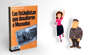 El libro 'Las futbolistas que desafiaron a Mussolini' junto al Duce y una jugadora / FOTOMONTAJE DE PdF